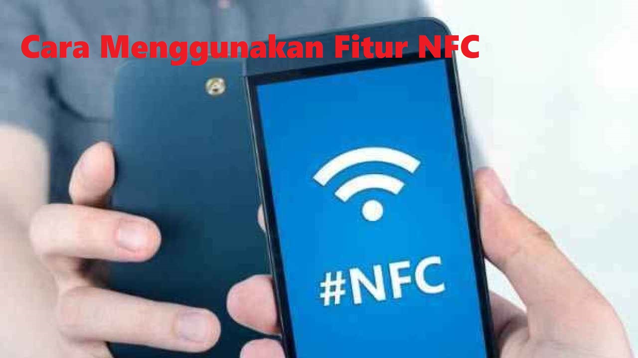 Cara Menggunakan Fitur NFC